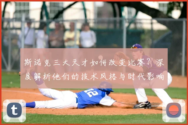 斯诺克三大天才如何改变比赛？深度解析他们的技术风格与时代影响